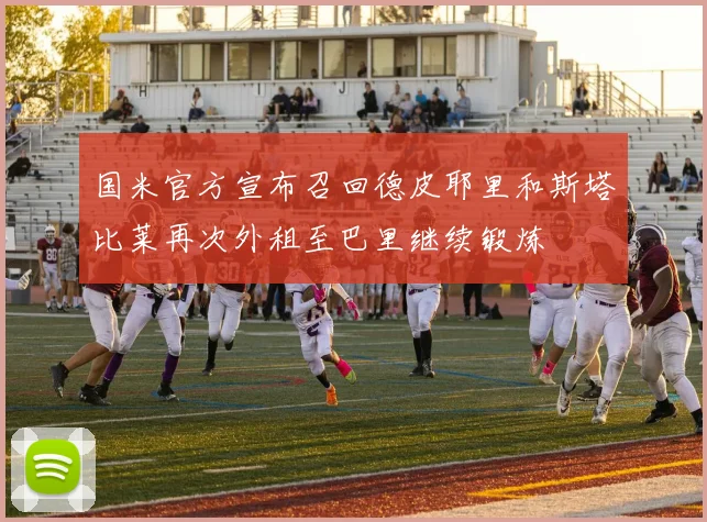 国米官方宣布召回德皮耶里和斯塔比莱再次外租至巴里继续锻炼
