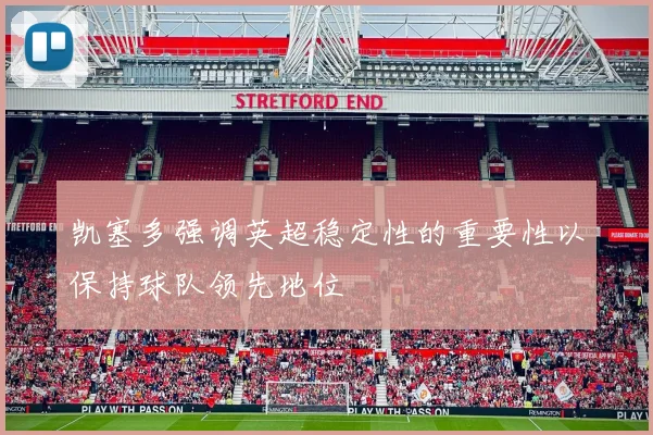 凯塞多强调英超稳定性的重要性以保持球队领先地位